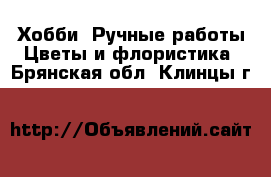 Хобби. Ручные работы Цветы и флористика. Брянская обл.,Клинцы г.